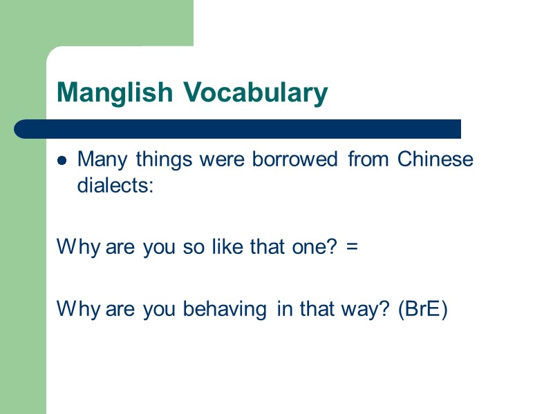 Manglish Vocabulary  Many things were borrowed from Chinese dialects:   Why are